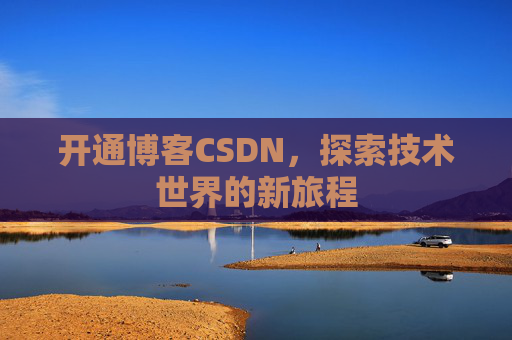 开通博客CSDN，探索技术世界的新旅程